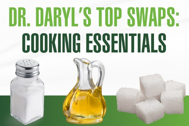Dr. Daryl’s TOP SWAPS: Cooking Essentials
