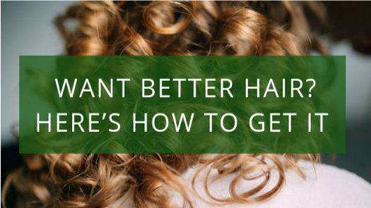 Want Better Hair? Here’s How to Get It