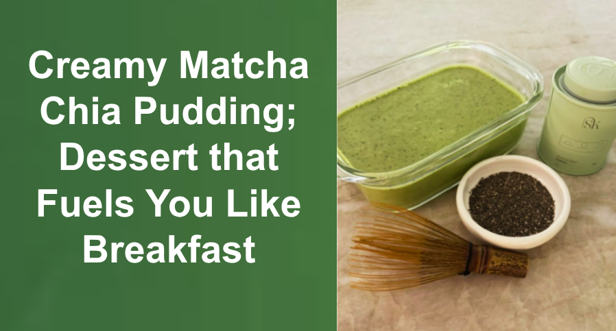 Creamy Matcha Chia Pudding; Dessert that Fuels You Like Breakfast