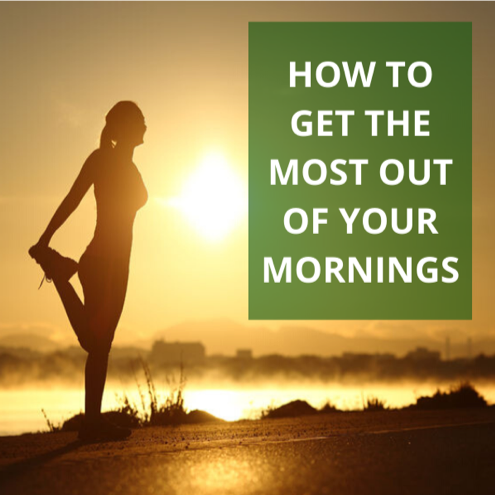 How to Get the Most Out of Your Mornings
