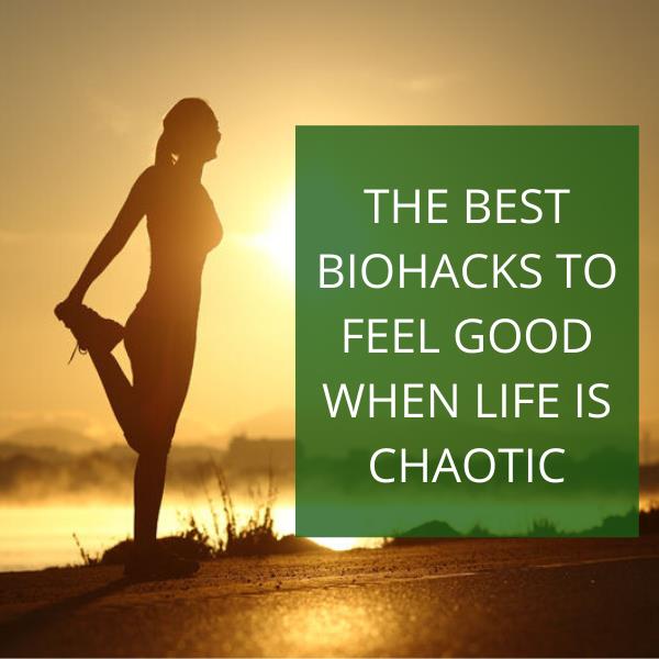 The Best Biohacks to Feel Good When Life Is Chaotic