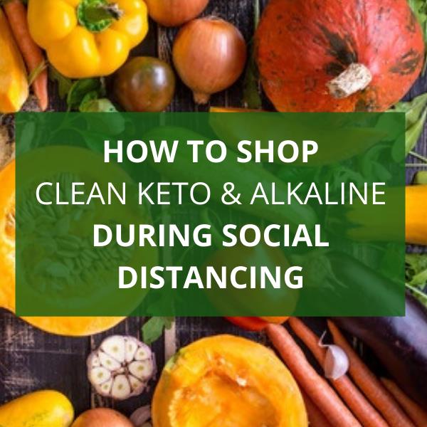 How to Shop Clean Keto & Alkaline During Social Distancing