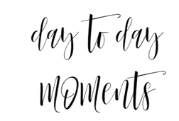 Day to day moments