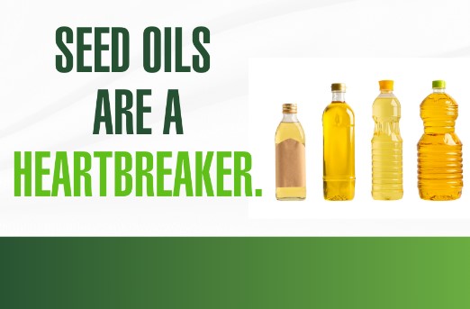 Seed Oils Are a Heartbreaker