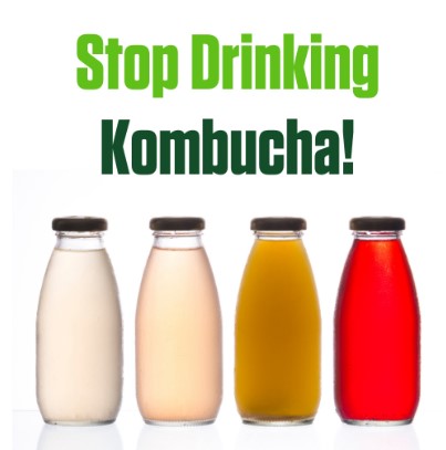 Stop Drinking Kombucha!