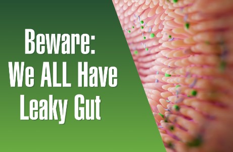 Beware: We ALL Have Leaky Gut. But There Are SOLUTIONS.